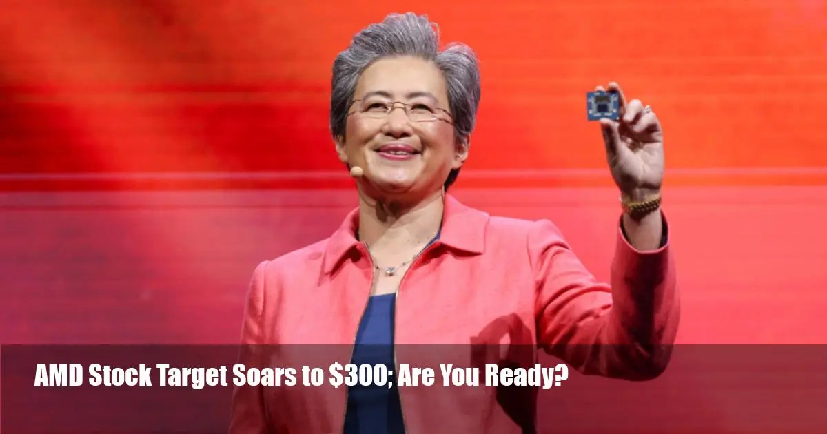 AMD Stock Target Soars to $300; Are You Ready?