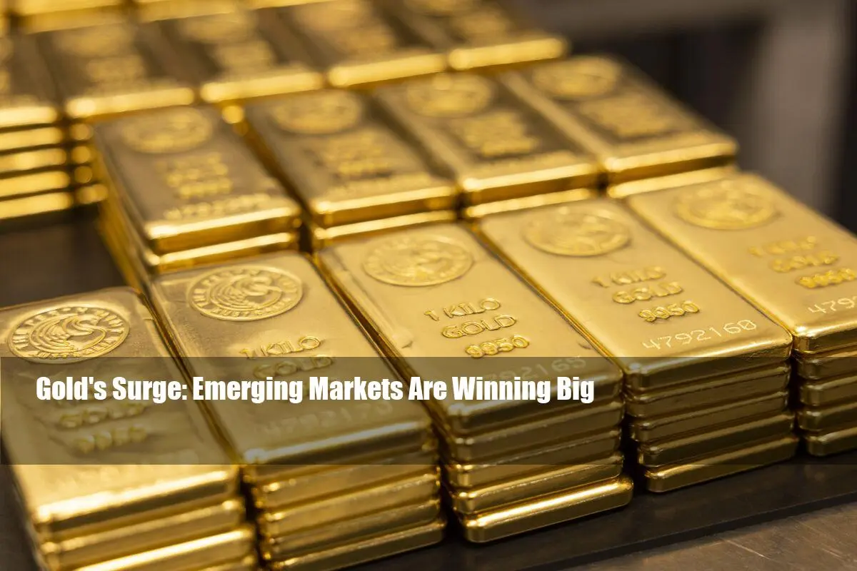 Gold's Surge: Emerging Markets Are Winning Big